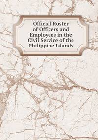 Official Roster of Officers and Employees in the Civil Service of the Philippine Islands