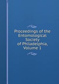 Proceedings of the Entomological Society of Philadelphia, Volume 1