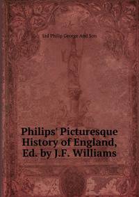 Philips' Picturesque History of England, Ed. by J.F. Williams