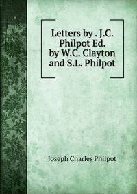 Letters by . J.C. Philpot Ed. by W.C. Clayton and S.L. Philpot.