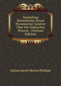 Sammlung Sammtlicher Neuer Preussischer Gesetze Uber Die Indirecten Steuern . (German Edition)