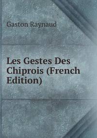 Les Gestes Des Chiprois (French Edition)