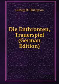 Die Enthronten, Trauerspiel (German Edition)