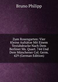 Zum Rosengarten: Vier Kleine Aufsatze Mit Einem Textabdrucke Nach Dem Berliner Ms. Quart. 744 Und Dem Munchener Col. Germ. 429 (German Edition)