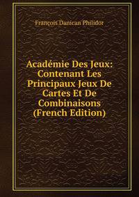 Academie Des Jeux: Contenant Les Principaux Jeux De Cartes Et De Combinaisons (French Edition)