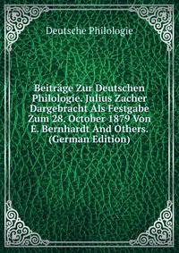 Beitrage Zur Deutschen Philologie. Julius Zacher Dargebracht Als Festgabe Zum 28. October 1879 Von E. Bernhardt And Others. (German Edition)