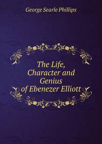 The Life, Character and Genius of Ebenezer Elliott