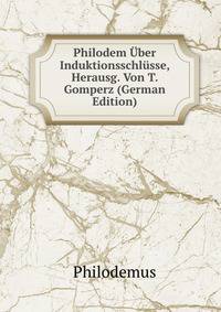 Philodem Uber Induktionsschlusse, Herausg. Von T. Gomperz (German Edition)