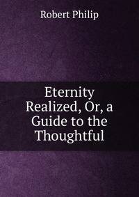 Eternity Realized, Or, a Guide to the Thoughtful