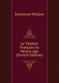 Le Theatre Francais Au Moyen Age (French Edition)