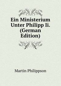 Ein Ministerium Unter Philipp Ii. (German Edition)