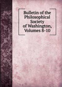 Bulletin of the Philosophical Society of Washington, Volumes 8-10