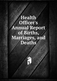 Health Officer's Annual Report of Births, Marriages, and Deaths