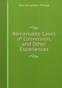Remarkable Cases of Conversion, and Other Experiences