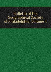 Bulletin of the Geographical Society of Philadelphia, Volume 4