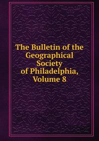 The Bulletin of the Geographical Society of Philadelphia, Volume 8