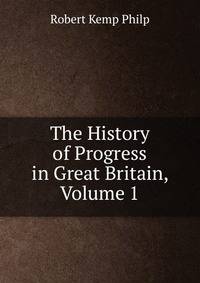 The History of Progress in Great Britain, Volume 1