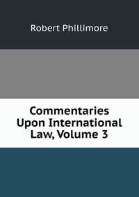 Commentaries Upon International Law, Volume 3