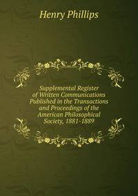 Supplemental Register of Written Communications Published in the Transactions and Proceedings of the American Philosophical Society, 1881-1889