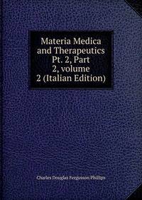 Materia Medica and Therapeutics Pt. 2, Part 2, volume 2 (Italian Edition)