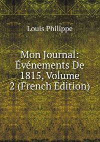 Mon Journal: Evenements De 1815, Volume 2 (French Edition)