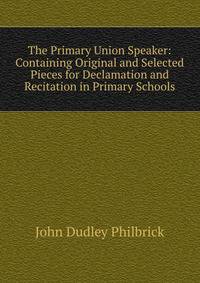 The Primary Union Speaker: Containing Original and Selected Pieces for Declamation and Recitation in Primary Schools