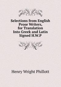 Selections from English Prose Writers, for Translation Into Greek and Latin Signed H.W.P