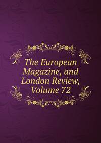 The European Magazine, and London Review, Volume 72