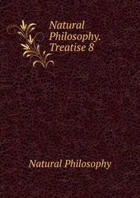 Natural Philosophy. Treatise 8