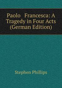 Paolo &amp; Francesca: A Tragedy in Four Acts (German Edition)