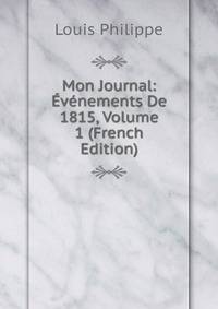 Mon Journal: Evenements De 1815, Volume 1 (French Edition)