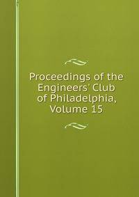 Proceedings of the Engineers' Club of Philadelphia, Volume 15