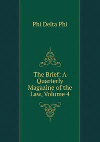 The Brief: A Quarterly Magazine of the Law, Volume 4