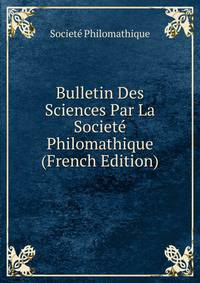 Bulletin Des Sciences Par La Societe Philomathique (French Edition)