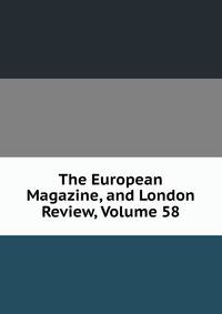 The European Magazine, and London Review, Volume 58