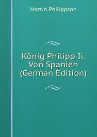 Konig Philipp Ii. Von Spanien (German Edition)