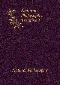 Natural Philosophy. Treatise 1
