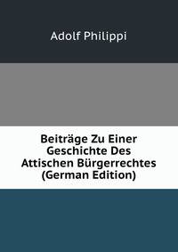 Beitrage Zu Einer Geschichte Des Attischen Burgerrechtes (German Edition)