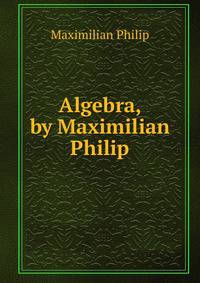 Algebra, by Maximilian Philip