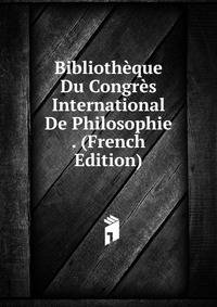 Bibliotheque Du Congres International De Philosophie . (French Edition)