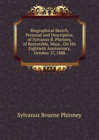 Biographical Sketch, Personal and Descriptive, of Sylvanus B. Phinney, of Barnstable, Mass., On His Eightieth Anniversary, October 27, 1888