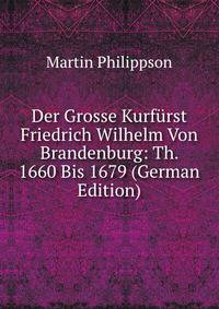 Der Grosse Kurfurst Friedrich Wilhelm Von Brandenburg: Th. 1660 Bis 1679 (German Edition)