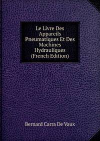 Le Livre Des Appareils Pneumatiques Et Des Machines Hydrauliques (French Edition)