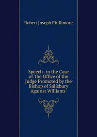 Speech . in the Case of 'the Office of the Judge Promoted by the Bishop of Salisbury Against Williams'.