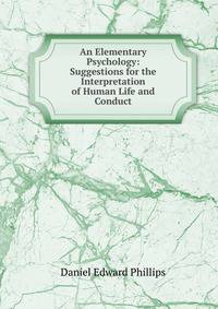 An Elementary Psychology: Suggestions for the Interpretation of Human Life and Conduct