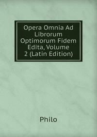 Opera Omnia Ad Librorum Optimorum Fidem Edita, Volume 2 (Latin Edition)
