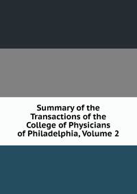 Summary of the Transactions of the College of Physicians of Philadelphia, Volume 2