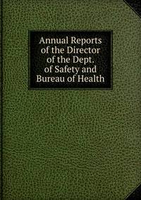 Annual Reports of the Director of the Dept. of Safety and Bureau of Health
