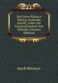 Die Unter Philon's Werken Stehende Schrift, Ueber Die Unzerst?rbarkeit Des Weltalls (German Edition)