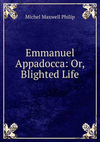 Emmanuel Appadocca: Or, Blighted Life